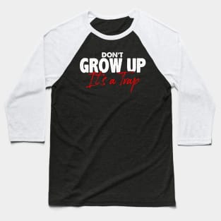 Funny Sarcasm Don't Grow Up It's A Trap Baseball T-Shirt
